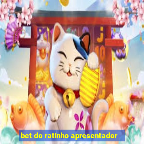 bet do ratinho apresentador